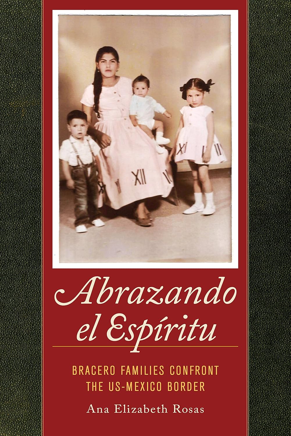Abrazando el Espiritu: Bracero Families Confront the US-Mexico Border (American Crossroads Book 40) (Volume 40)      1st Edition, Kindle Edition