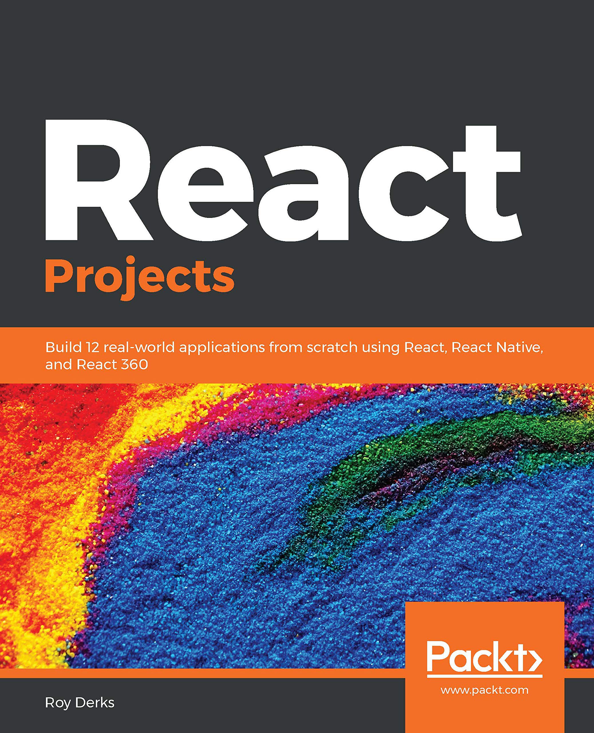 React Projects: Build 12 real-world applications from scratch using React, React Native, and React 360-Roy Derks