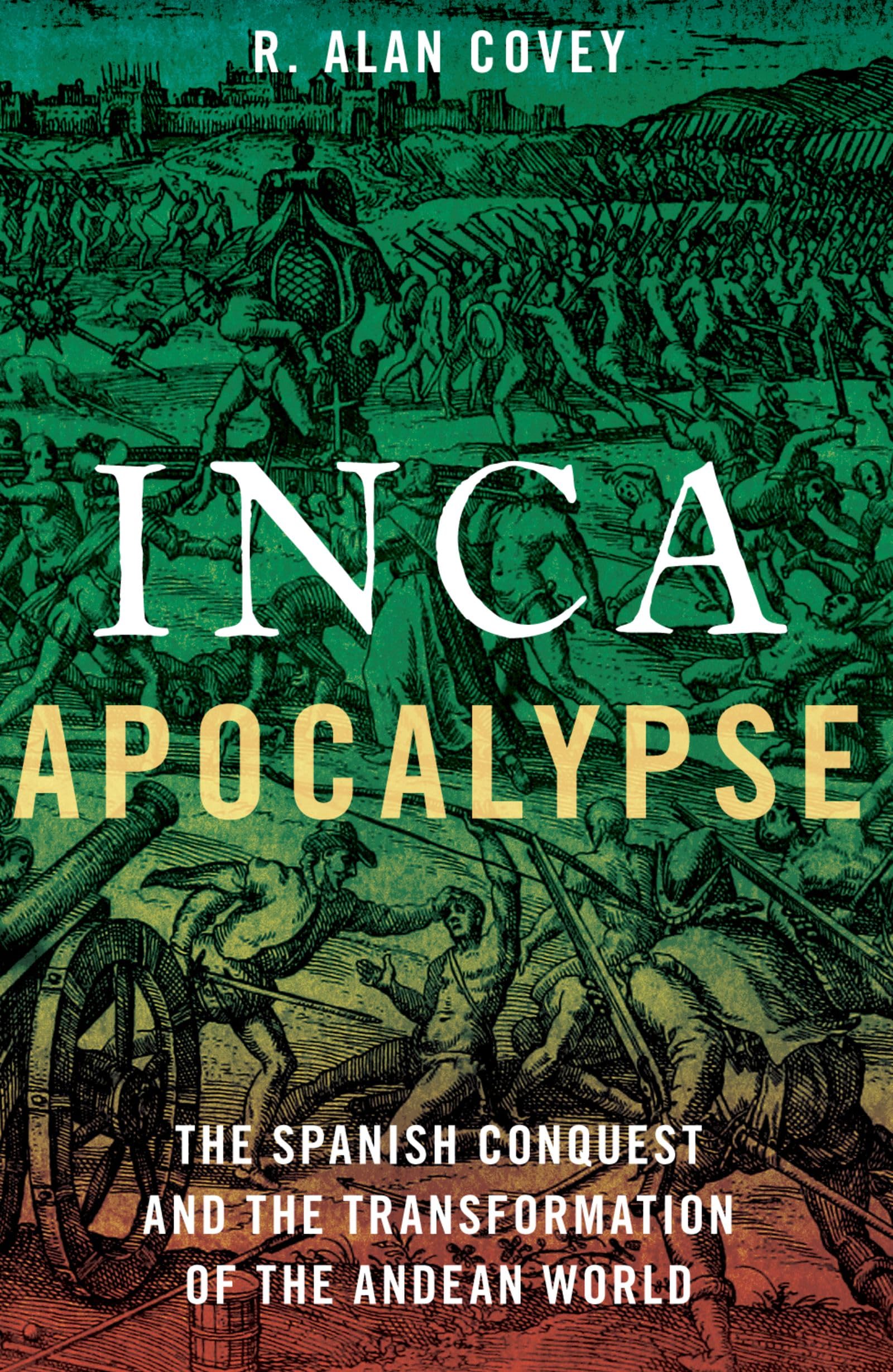 Inca Apocalypse: The Spanish Conquest and the Transformation of the Andean World