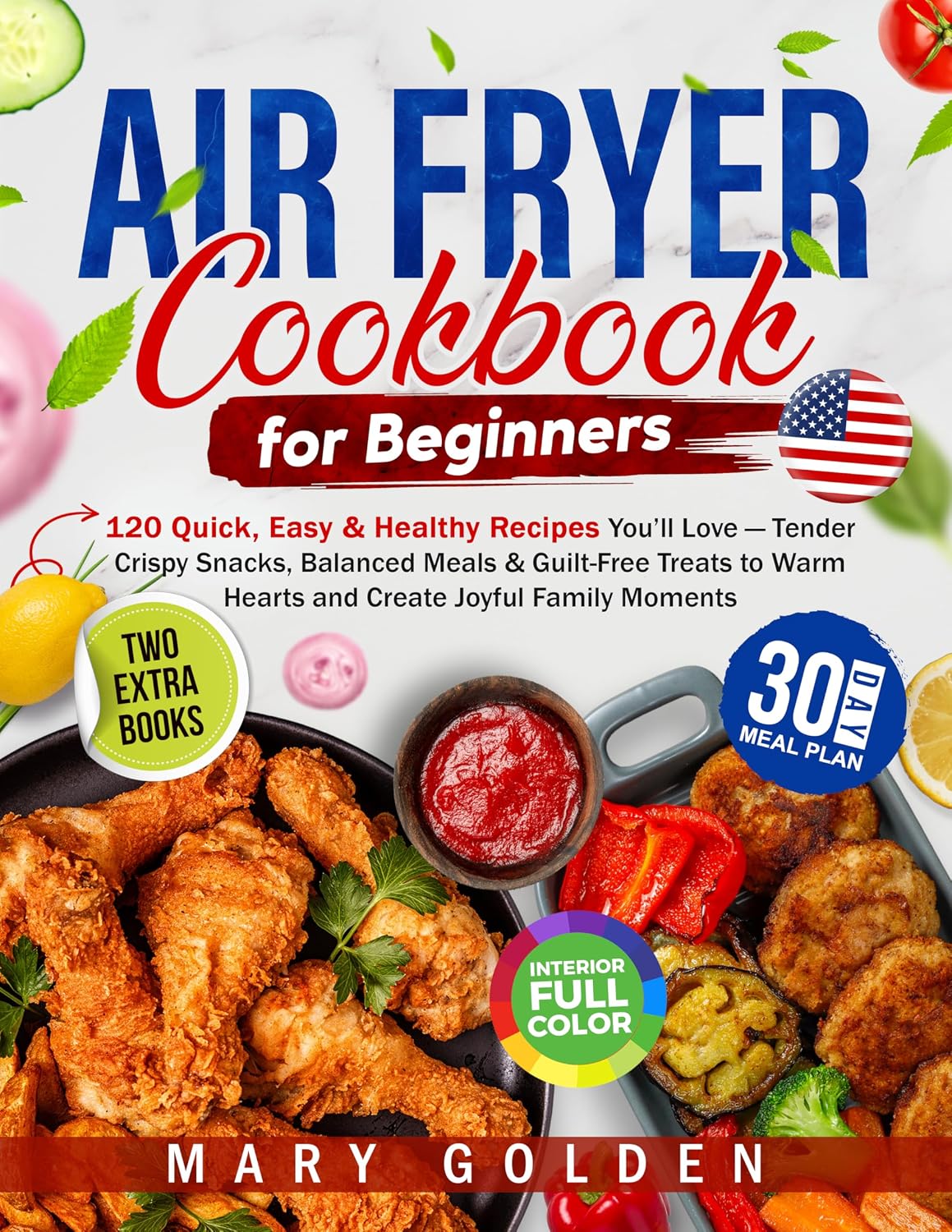 Air Fryer Cookbook for Beginners: 120 Quick, Easy & Healthy Recipes You’ll Love — Tender Crispy Snacks, Balanced Meals & Guilt-Free Treats to Warm Hearts and Create Joyful Family Moments