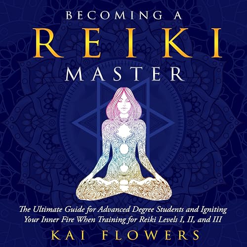 Becoming a Reiki Master: The Ultimate Guide for Advanced Degree Students and Igniting Your Inner Fire When Training for Reiki Levels I, II, and III