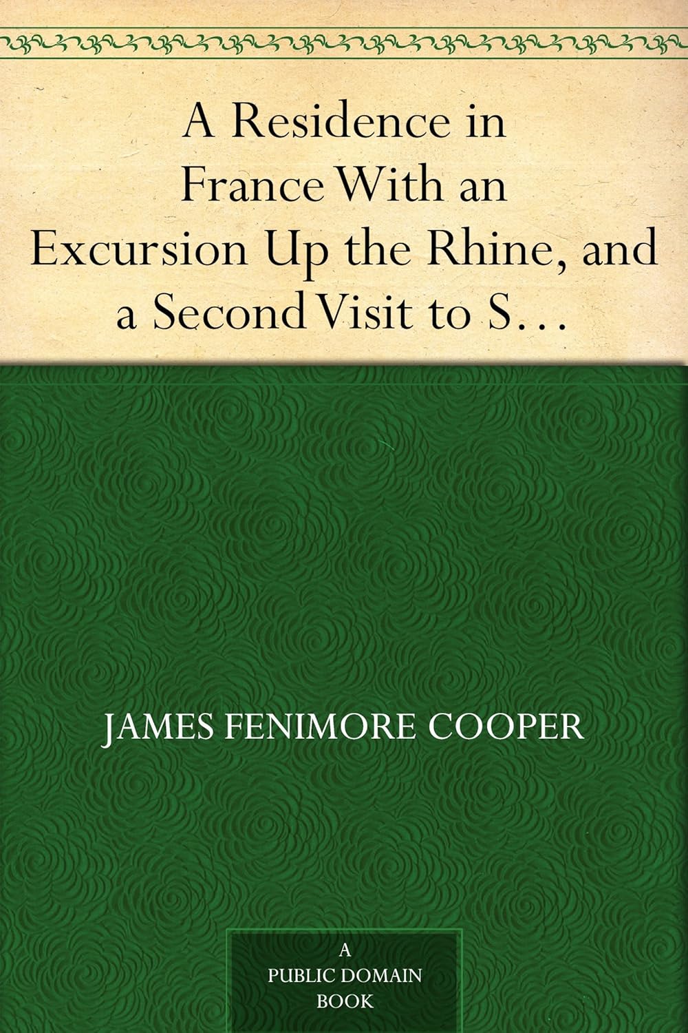 A Residence in France With an Excursion Up the Rhine, and a Second Visit to Switzerland      Kindle Edition