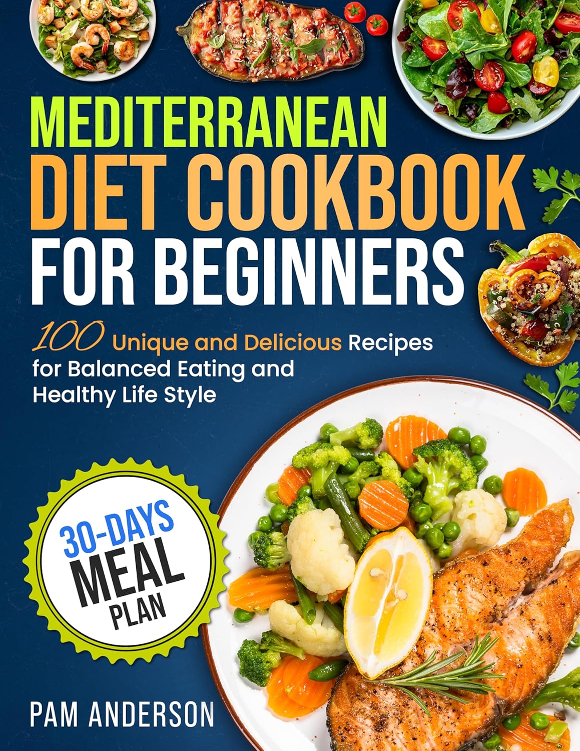 Mediterranean Diet Cookbook for Beginners: 100 Unique and Delicious Recipes for Balanced Eating and Healthy Life Style with 30-Days Meal Plan