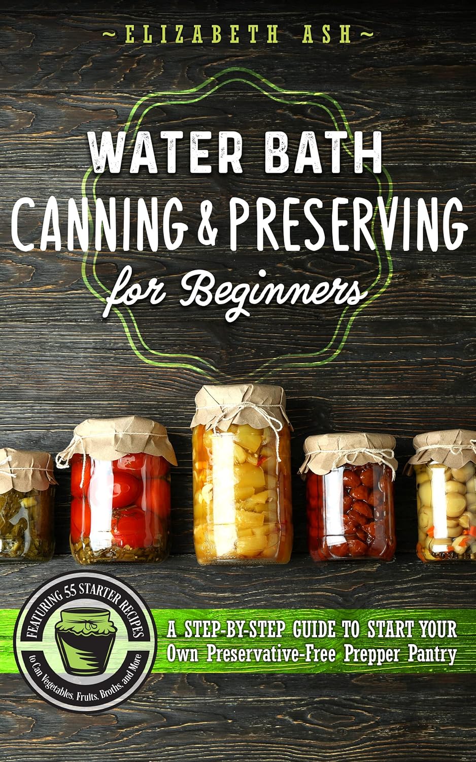 Water Bath Canning & Preserving for Beginners A StepByStep Guide to Start Your