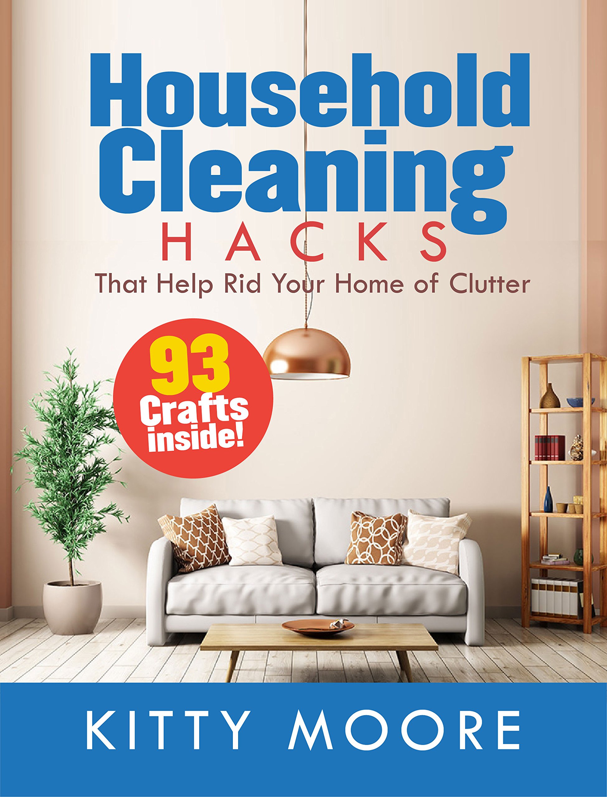 Household Cleaning Hacks (4th Edition): 93 Crafts That Help Rid Your Home Of Clutter!