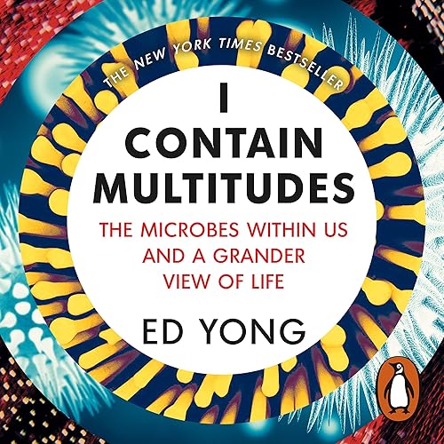 I Contain Multitudes: The Microbes Within Us and a Grander View of Life