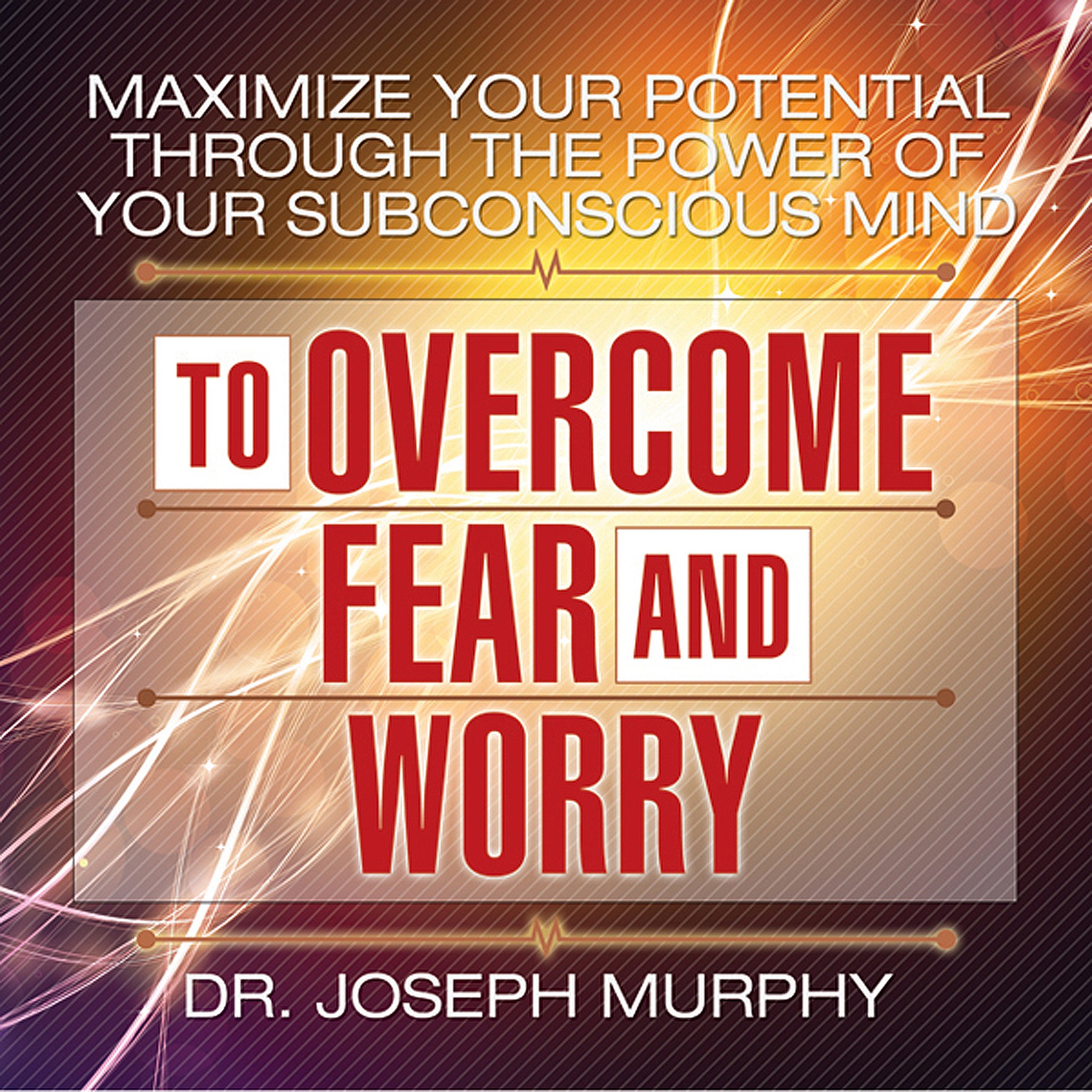 Cover art for Maximize Your Potential Through the Power of Your Subconscious Mind to Overcome Fear and Worry