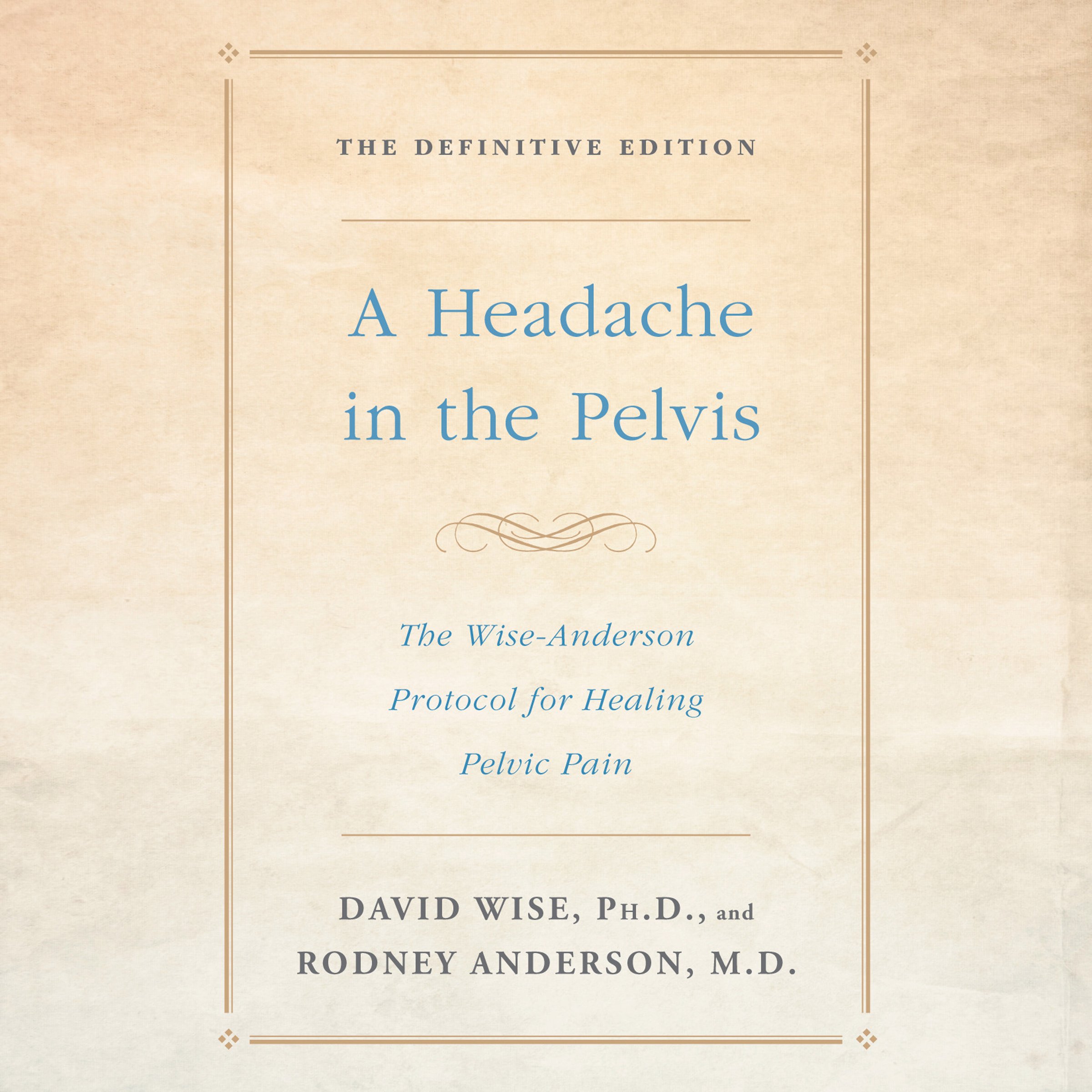 A Headache in the Pelvis: The Wise-Anderson Protocol for Healing Pelvic Pain: The Definitive Edition