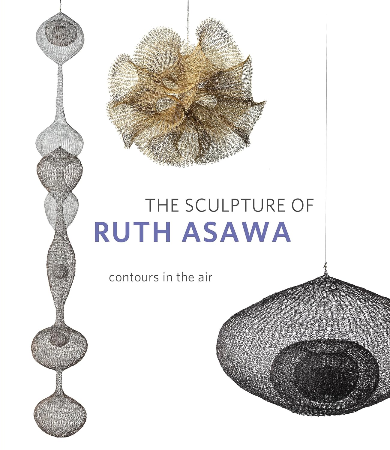 The Sculpture of Ruth Asawa, Second Edition: Contours in the Air