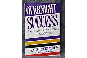 Overnight Success: Federal Express And Fred Smith, Its Renegade Creator