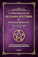 O livro wiccano de bruxaria solitária de Raymond buckland: introdução à prática, ética mágica, rituais, consagrações e instrumentos