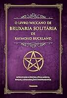 O livro wiccano de bruxaria solitária de Raymond buckland: introdução à prática, ética mágica, rituais, consagrações e instrumentos