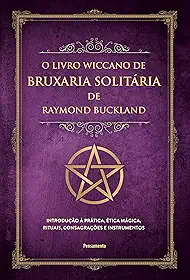 O livro wiccano de bruxaria solitária de Raymond buckland: introdução à prática, ética mágica, rituais, consagrações e instrumentos