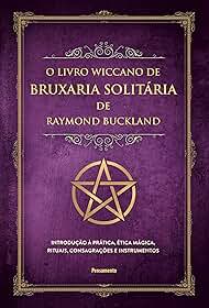 O livro wiccano de bruxaria solitária de Raymond buckland: introdução à prática, ética mágica, rituais, consagrações e instrumentos