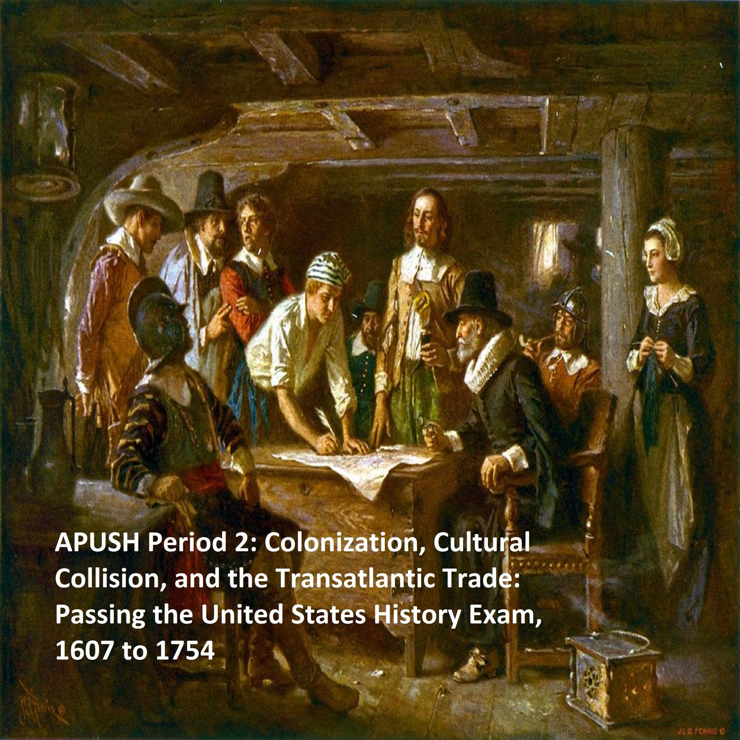 APUSH Period 2: Colonization, Cultural Collision, and the Transatlantic Trade: Passing the United States History Exam, 1607 to 1754