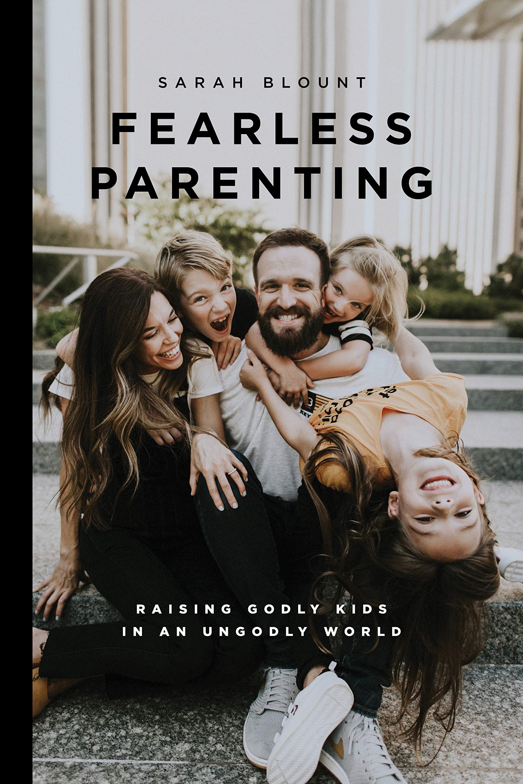 Fearless Parenting: Raising Godly Kids in an Ungodly World