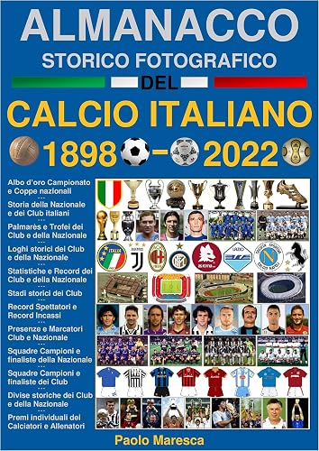 Almanacco Storico Fotografico del Calcio Italiano 1898-2022: La storia del Calcio in Italia: i Campioni, i Club e la Nazionale (STORIA DEL CALCIO - HISTORY OF FOOTBALL Vol. 2) (Italian Edition)