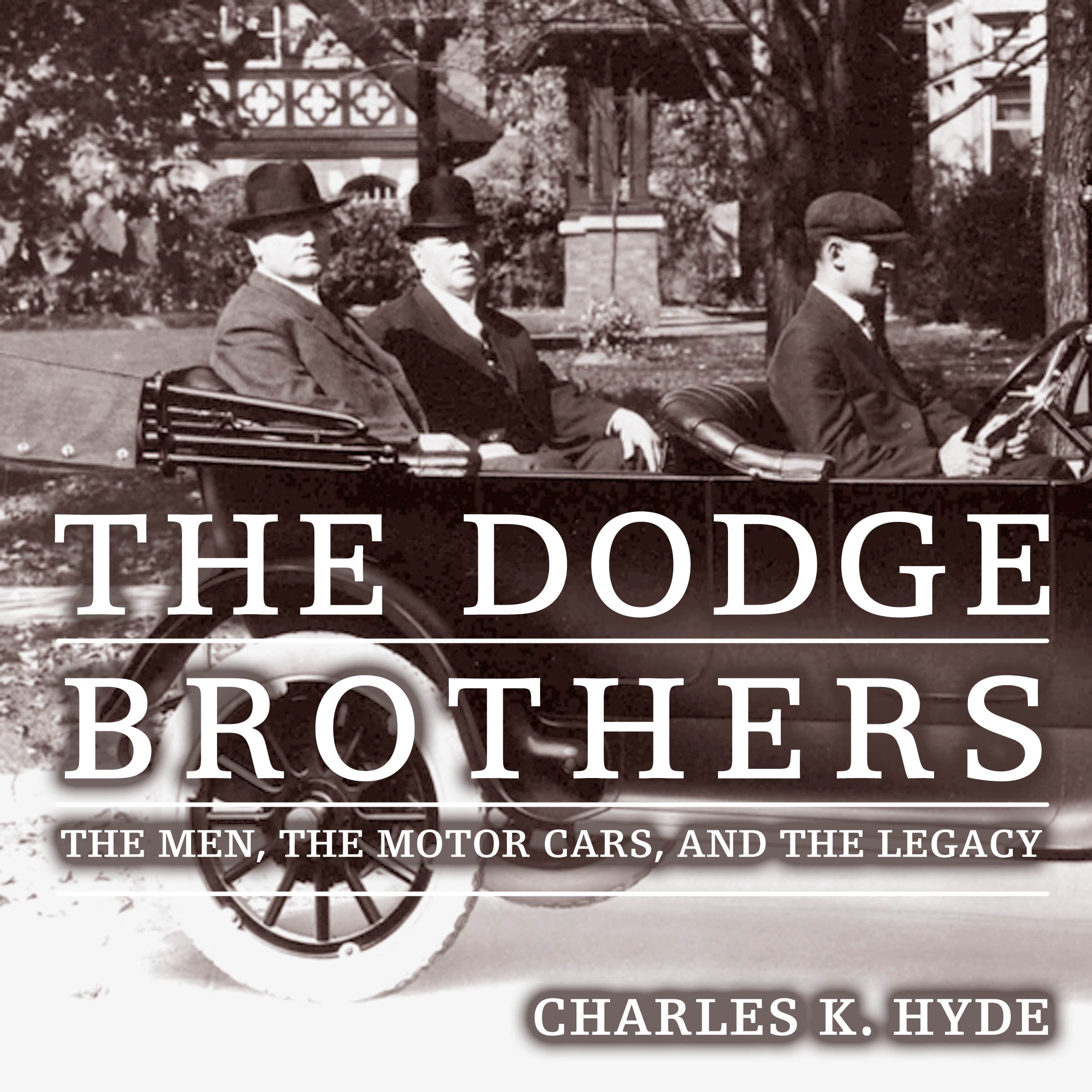 The Dodge Brothers: The Men, the Motor Cars, and the Legacy: Great Lakes Books Series
