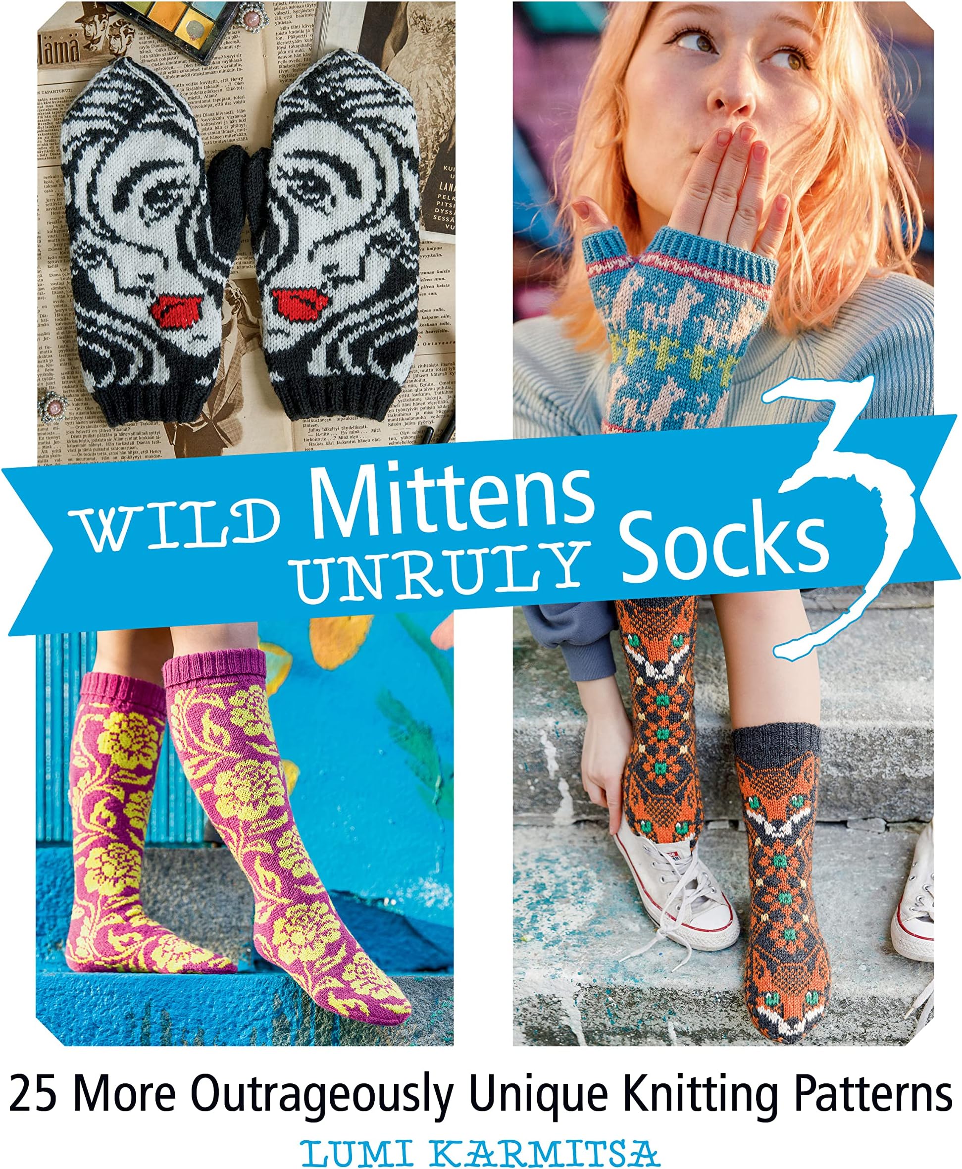 Wild Mittens Unruly Socks 3: 25 More Outrageously Unique Knitting Patterns