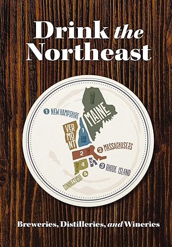 Drink the Northeast: The Ultimate Guide to Breweries, Distilleries, and Wineries in the Northeast