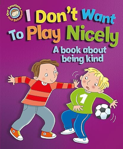I Don't Want to Play Nicely: A book about being kind (Our Emotions and Behaviour)