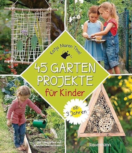 45 Gartenprojekte für Kinder ab 3 Jahren. Natur entdecken im eigenen Abenteuerspielplaz: Spannende Ideen zum Forschen, Entdecken, Tiere schützen, Bauen und Basteln, Spielen und neue Spielgeräte