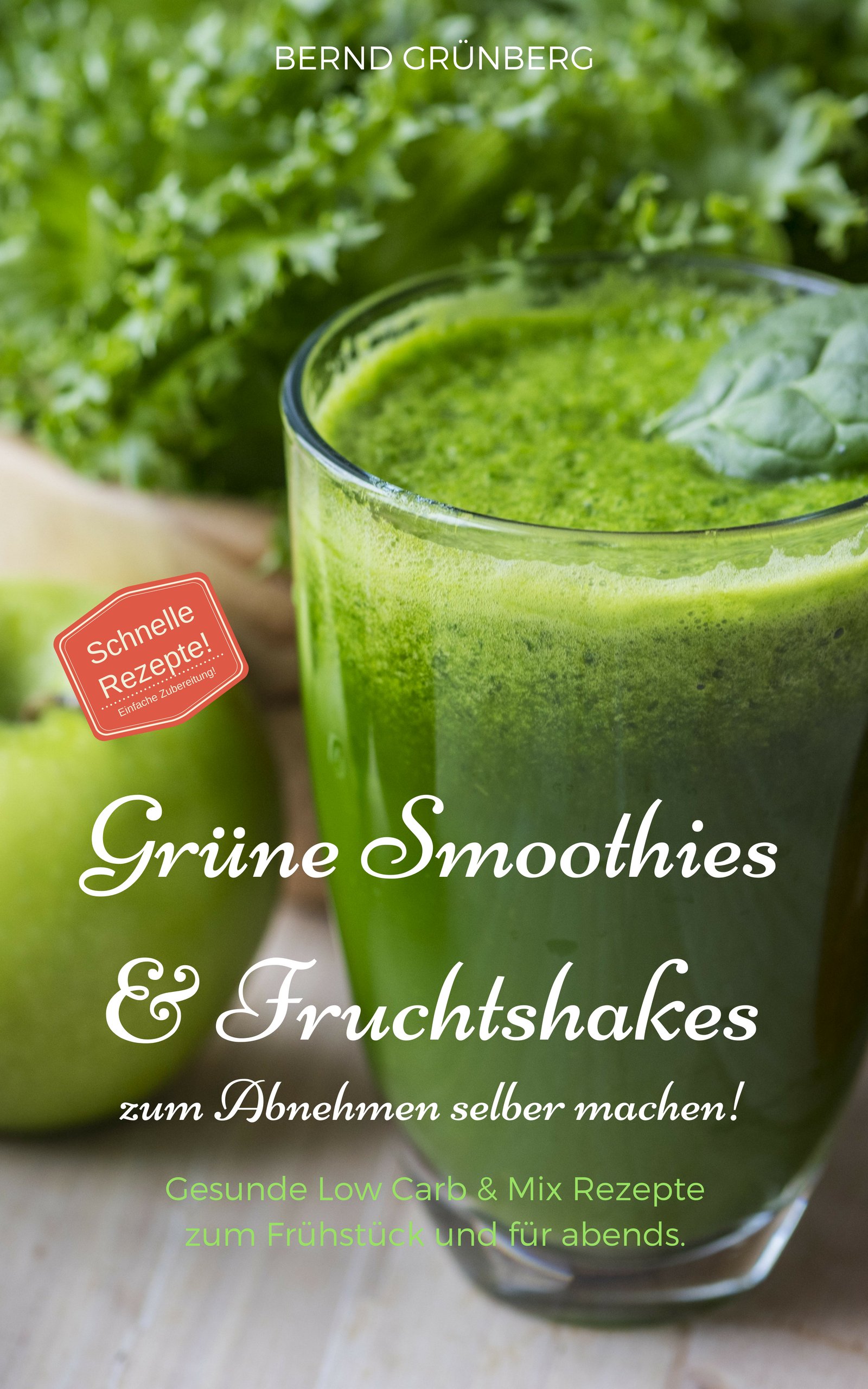Grüne Smoothies & Fruchtshakes zum Abnehmen selber machen!: Gesunde Low Carb & Mix Rezepte zum Frühstück und für abends. (German Edition)