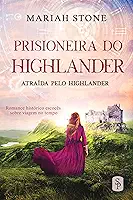 Prisioneira do Highlander: Romance histórico escocês sobre viagem no tempo (Atraída pelo Highlander Livro 1)