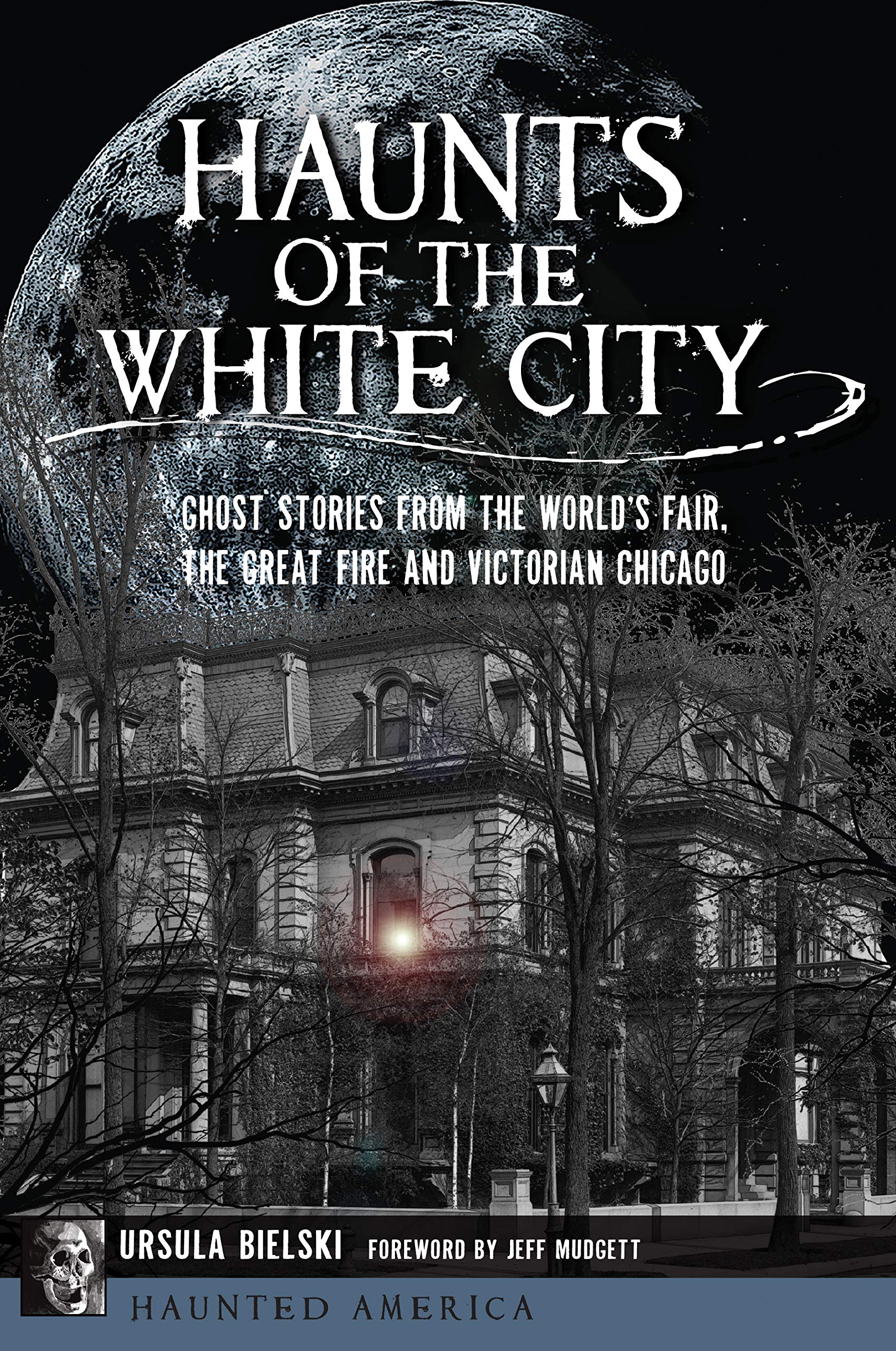 Haunts of the White City: Ghost Stories from the World’s Fair, the Great Fire and Victorian Chicago (Haunted America) Paperback – Illustrated, September 23, 2019
