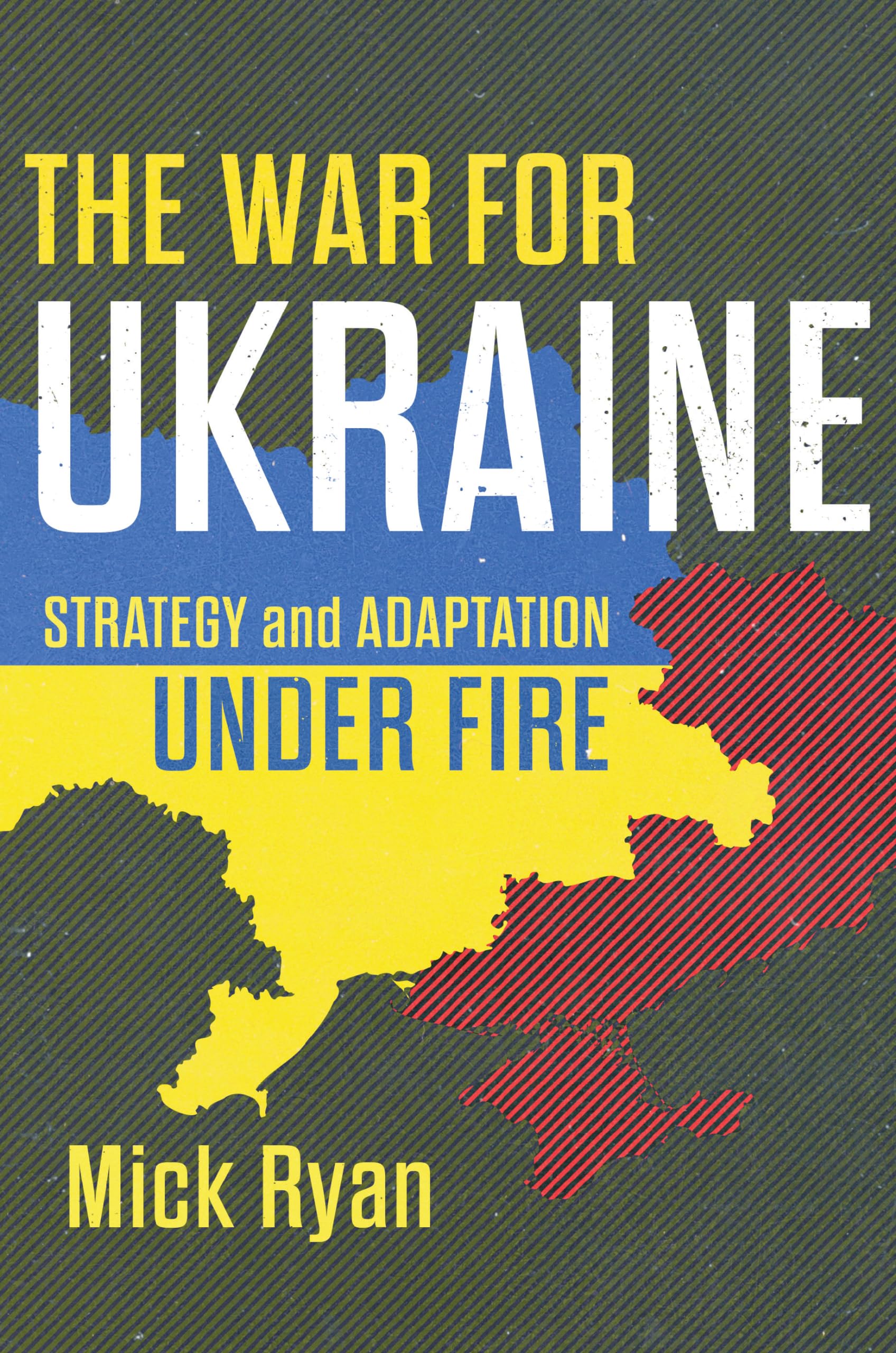 The War for Ukraine: Strategy and Adaptation Under Fire-Mick Rya