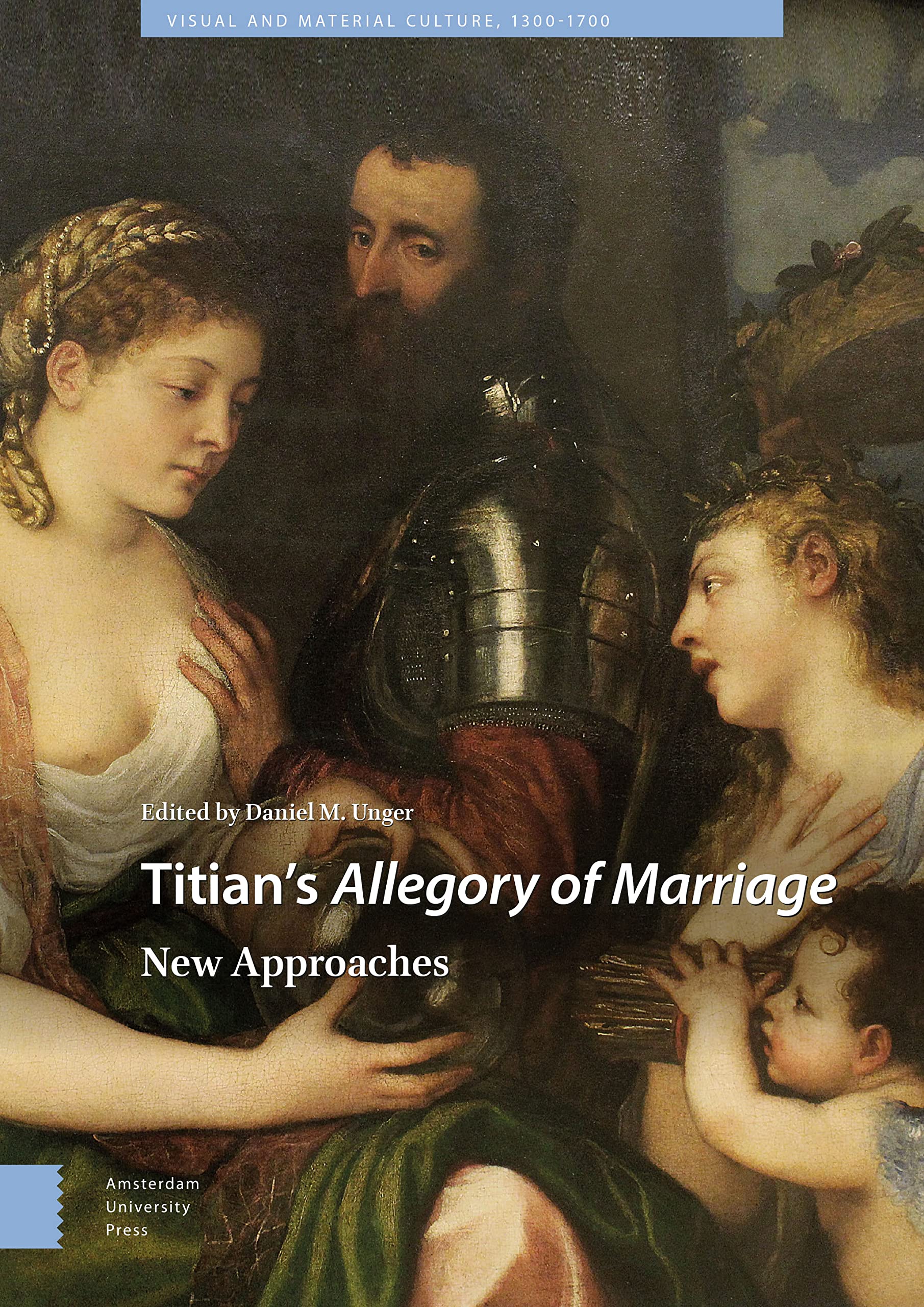 Titian's Allegory of Marriage: New Approaches (Visual and Material Culture, 1300-1700)