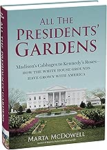 All the Presidents' Gardens: Madison’s Cabbages to Kennedy’s Roses―How the White House Grounds Have Grown with America