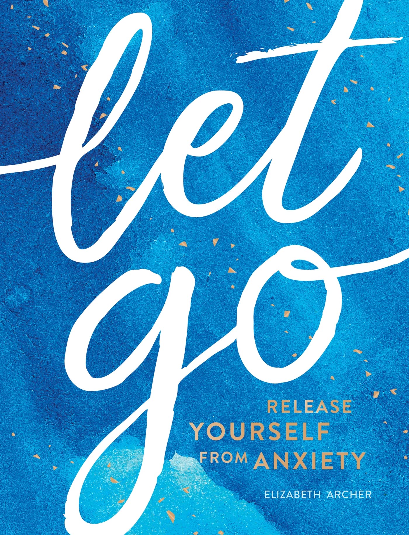 Let Go: Release Yourself from Anxiety – Practical Tips and Techniques to Live a