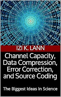 Channel Capacity, Data Compression, Error Correction, and Source Coding: The Biggest Ideas In Science