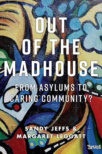 Out of the Madhouse: From Asylums to Caring Community?