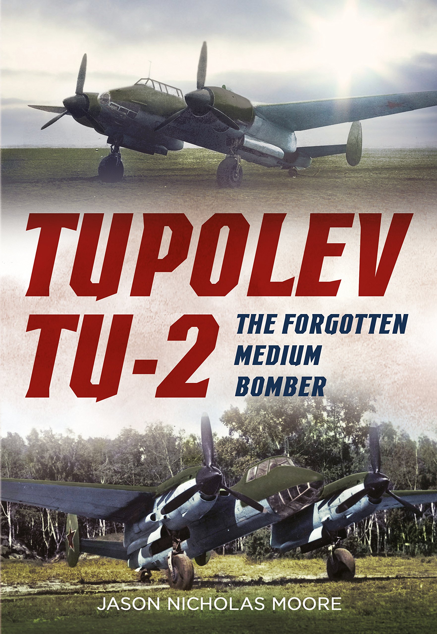 Tupolev Tu-2: The Forgotten Medium Bomber By Jason Nicholas Moore