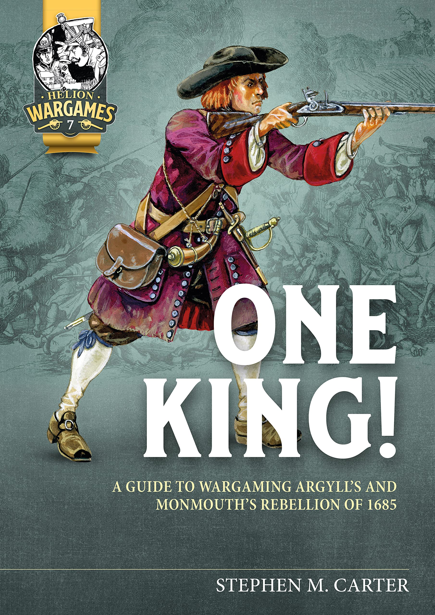 One King!: A Guide to Wargaming Argyll’s and Monmouth’s Rebellion of 1685 (Helion Wargames)