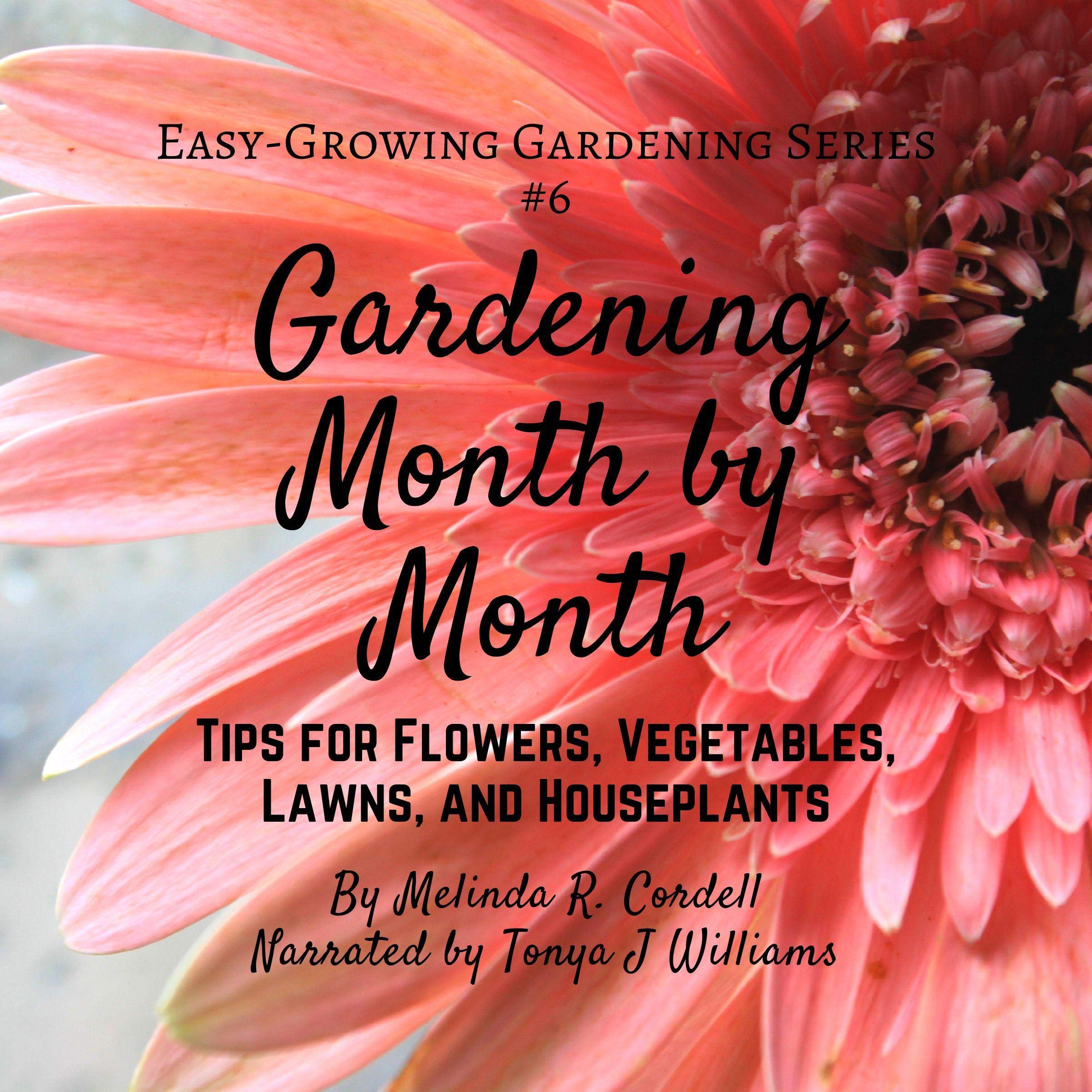 Gardening Month by Month: Tips for Flowers, Vegetables, Lawns, & Houseplants