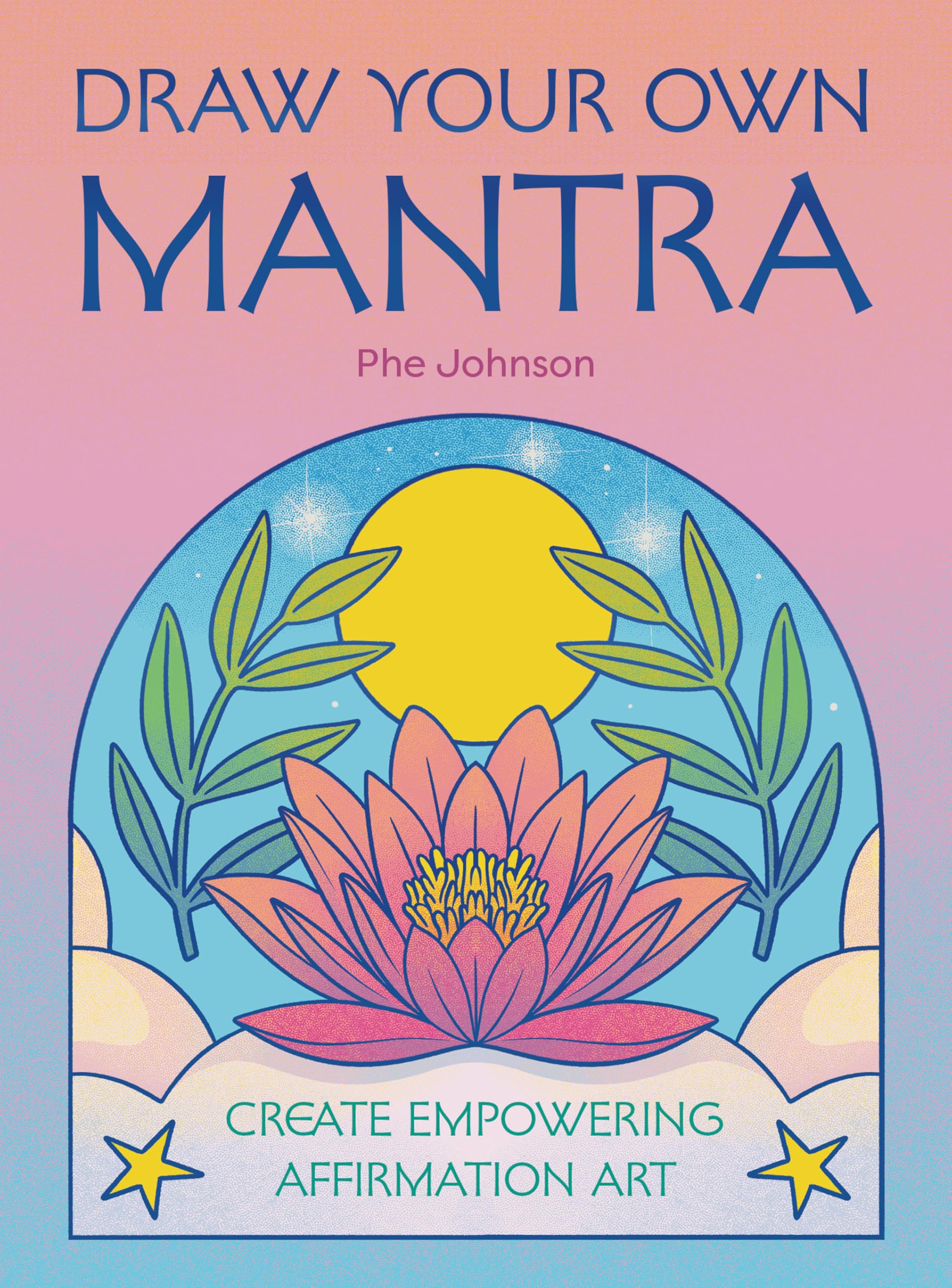 Draw Your Own Mantra: Create Empowering Affirmation Art