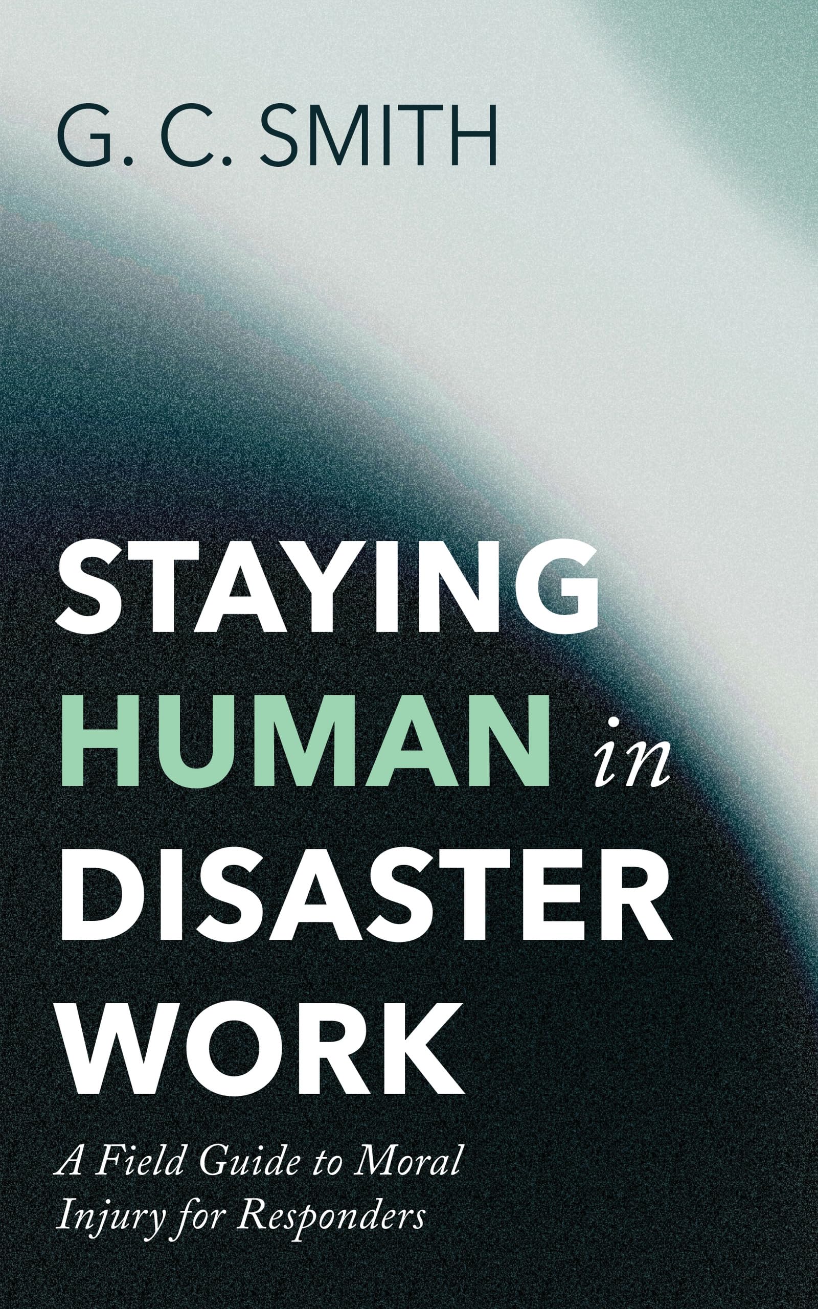Staying Human in Disaster Work: A Field Guide to Moral Injury for Responders