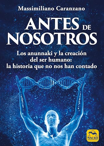 Antes de nosotros: Los anunnaki y la creación del ser humano: la historia que no nos han contado