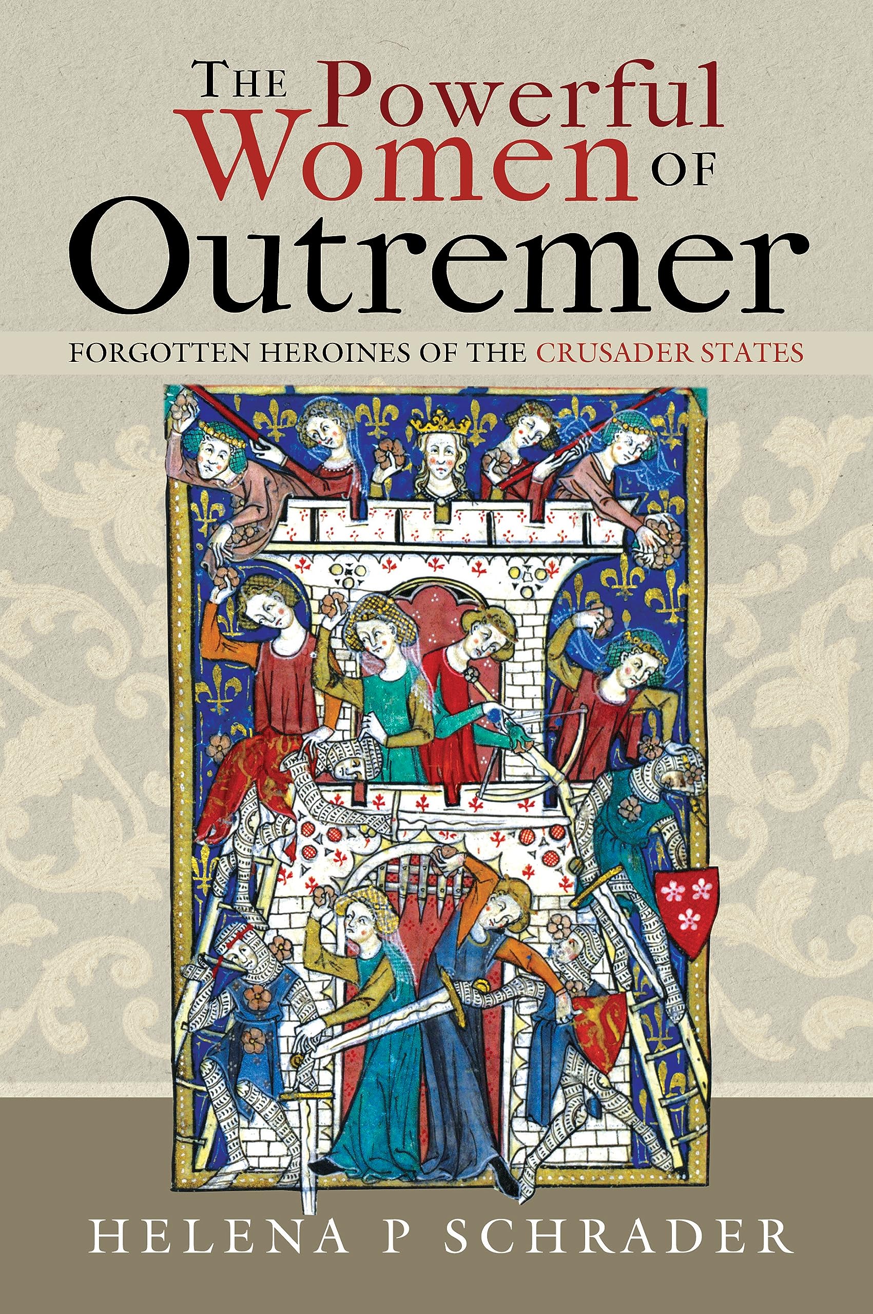 The Powerful Women of Outremer: Forgotten Heroines of the Crusader States