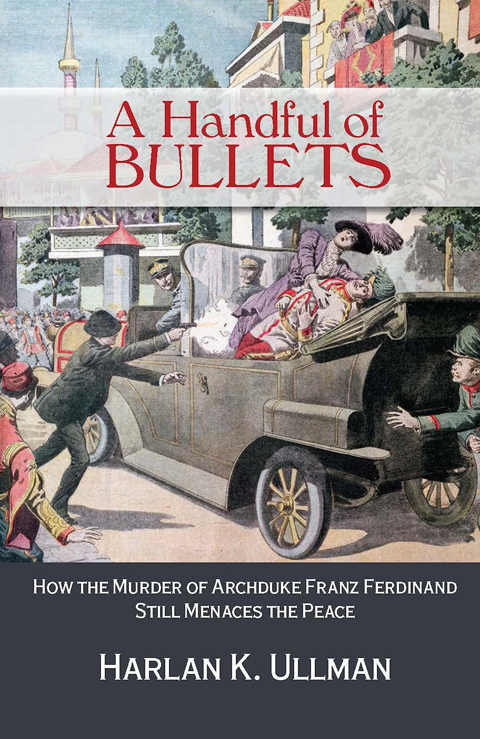 Buy A Handful of Bullets: How the Murder of Archduke Franz Ferdinand Still Menaces the Peace — BookShops.in
