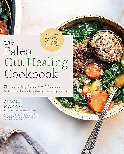 The Paleo Gut Healing Cookbook: 75 Nourishing Paleo + AIP Recipes &amp; 10 Practices to Strengthen Digestion