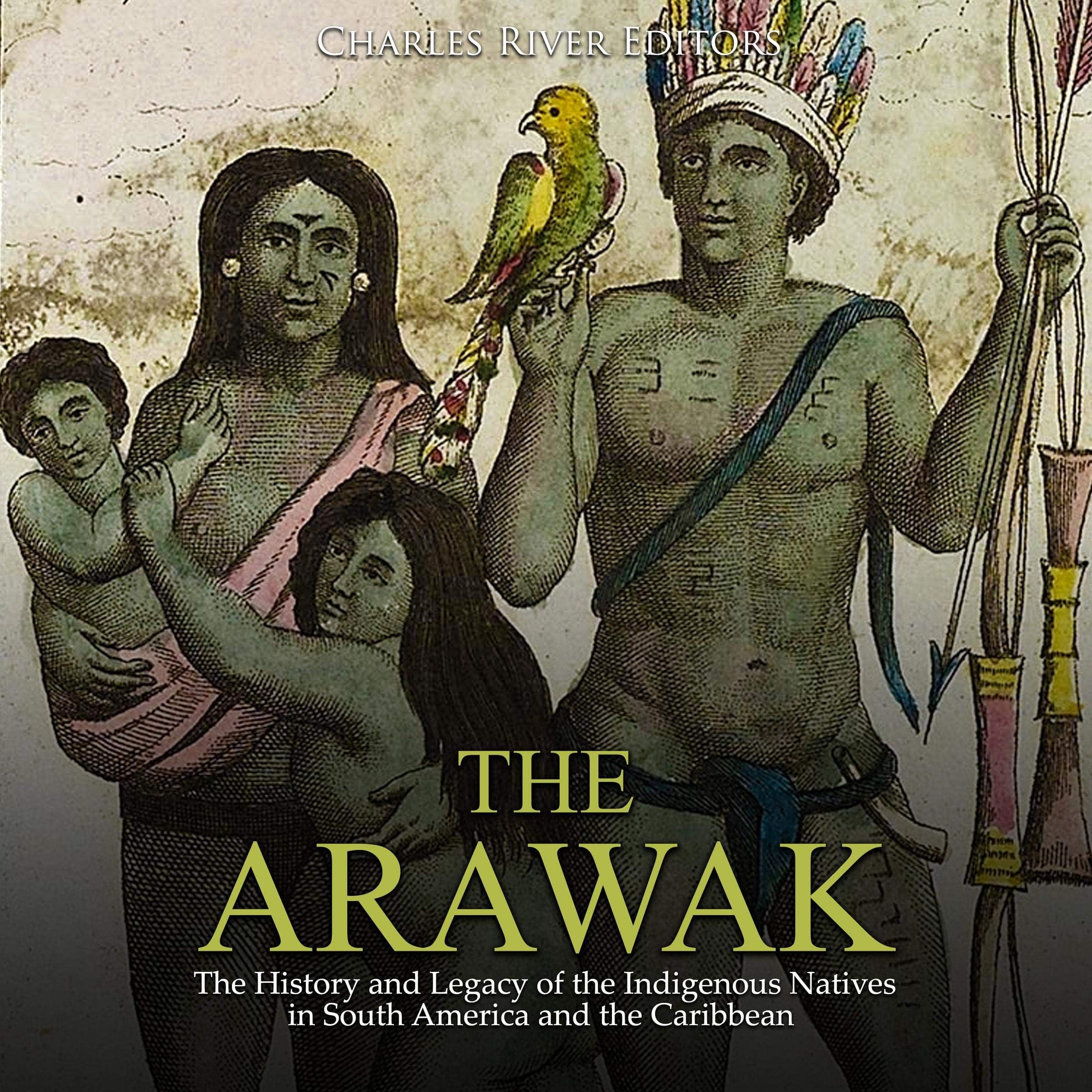 The Arawak: The History and Legacy of the Indigenous Natives in South America and the Caribbean