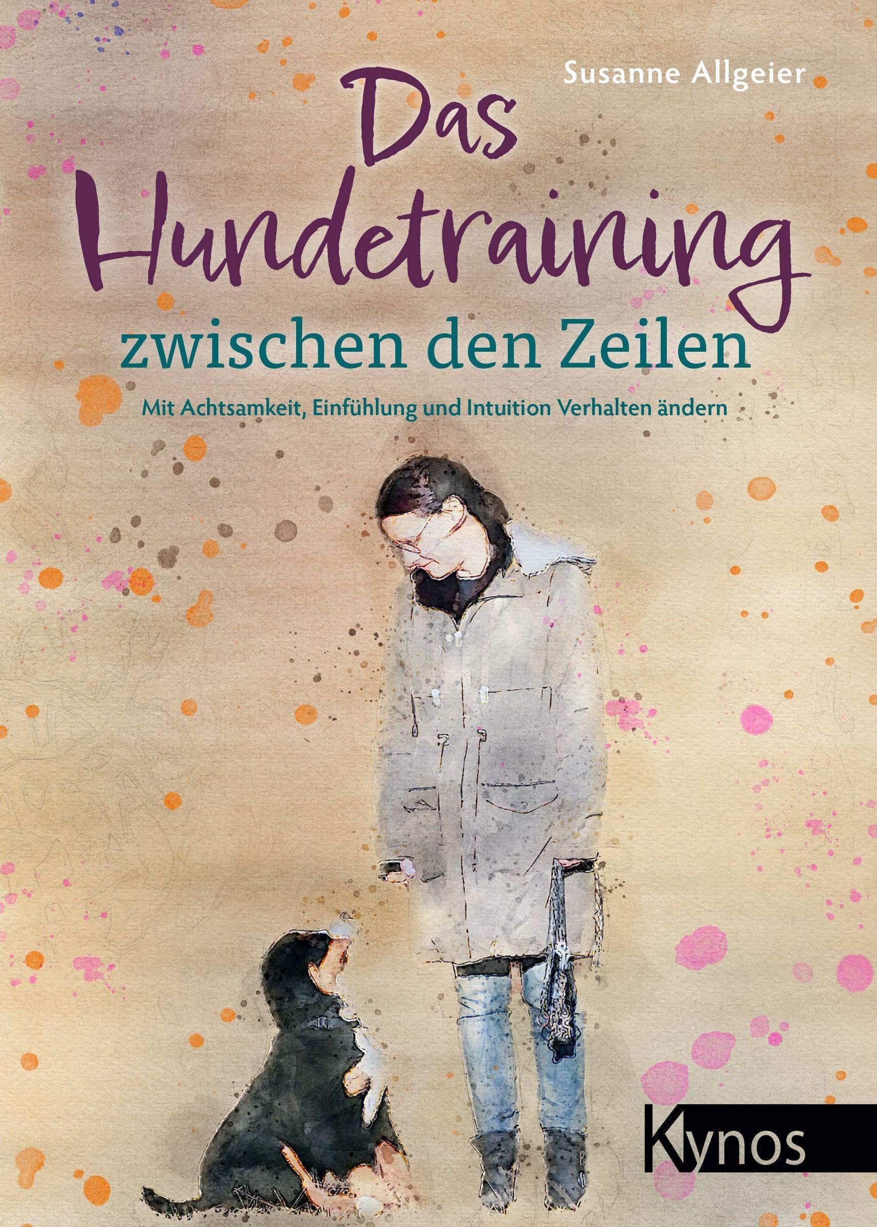 Das Hundetraining zwischen den Zeilen: Mit Achtsamkeit, Einfühlung und Intuition Verhalten ändern