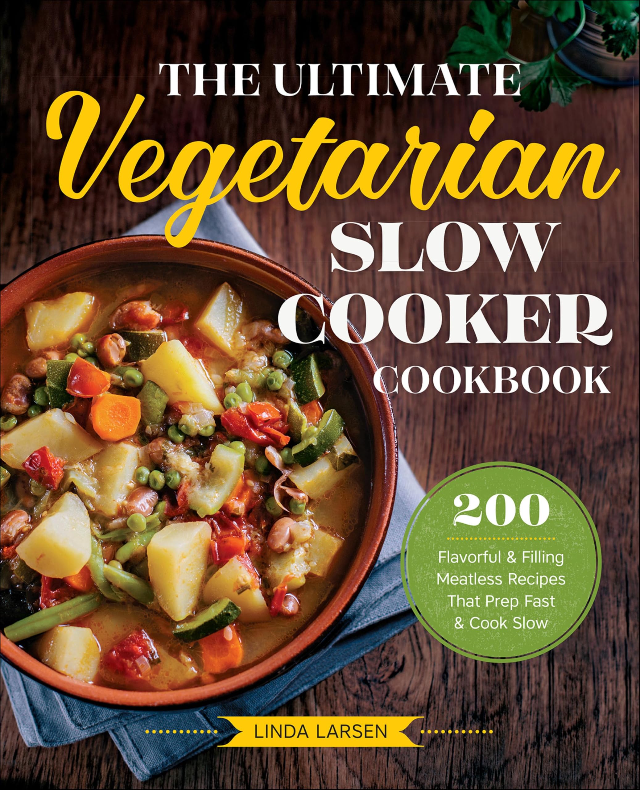 The Ultimate Vegetarian Slow Cooker Cookbook: 200 Flavorful & Filling Meatless Recipes That Prep Fast & Cook Slow
