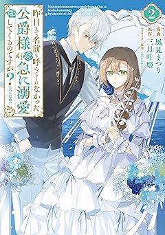 昨日まで名前も呼んでくれなかった公爵様が、急に溺愛してくるのですが？