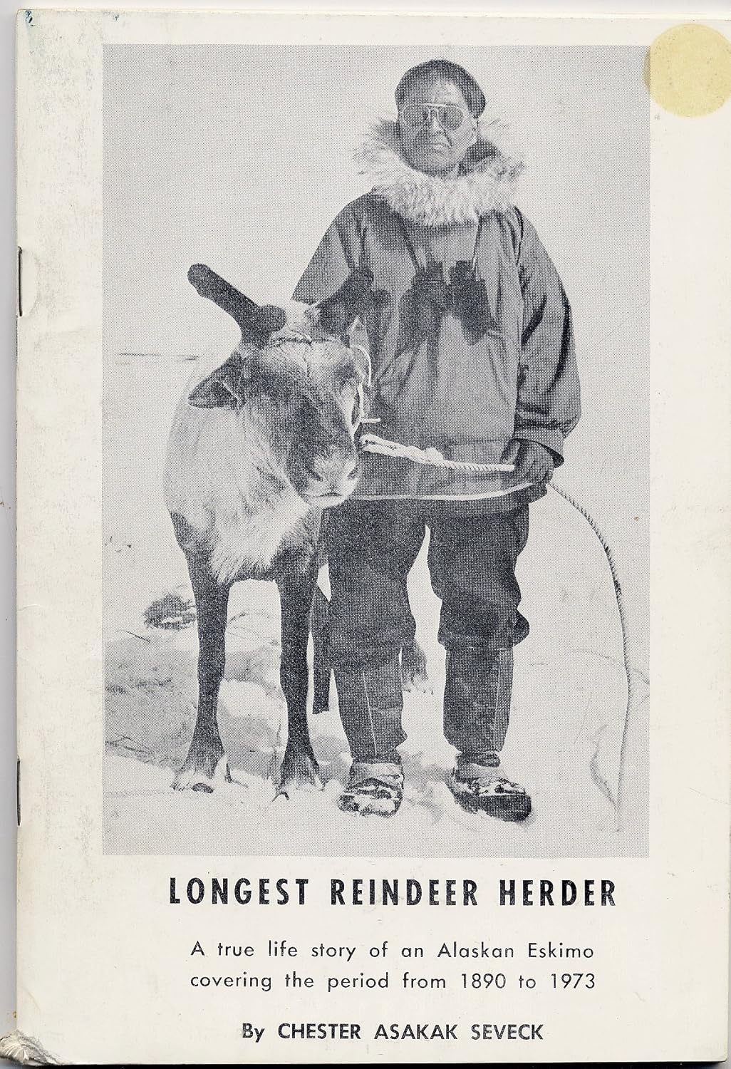 LONGEST REINDEER HERDER A True Life Story of an Alaskan Eskimo by Chester Asakak Seveck with