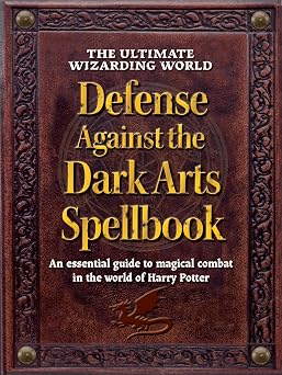The Ultimate Wizarding World Defense Against the Dark Arts Spellbook An essential guide to magical combat in the world of Harry Potter The Unofficial Harry Potter Reference Library